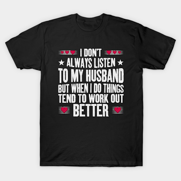 I Don't Always Listen To My Husband Funny Couples Memes T-Shirt by angel